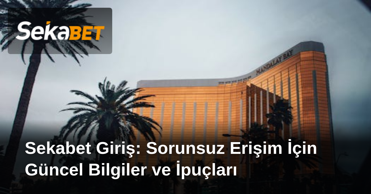 Sekabet Giriş: Sorunsuz Erişim İçin Güncel Bilgiler ve İpuçları